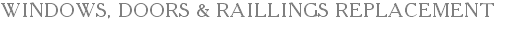 WINDOWS, DOORS & RAILLINGS REPLACEMENT